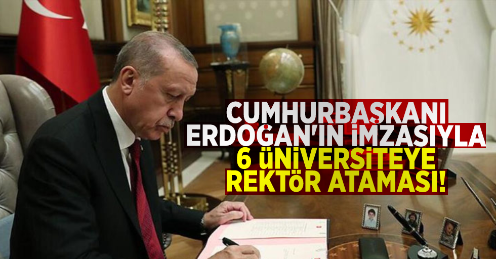 Cumhurbaşkanı Erdoğan'ın İmzasıyla 6 Üniversiteye Rektör Atandı!