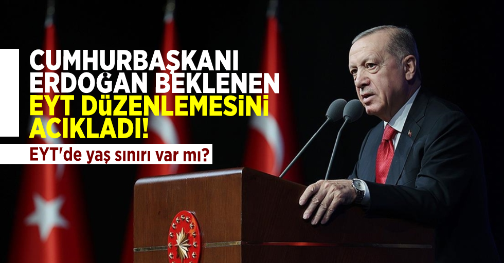 EYT'de Yaş Sınırı Uygulanacak mı? Cumhurbaşkanı Erdoğan Milyonların Beklediği EYT Düzenlemesini Açıkladı!