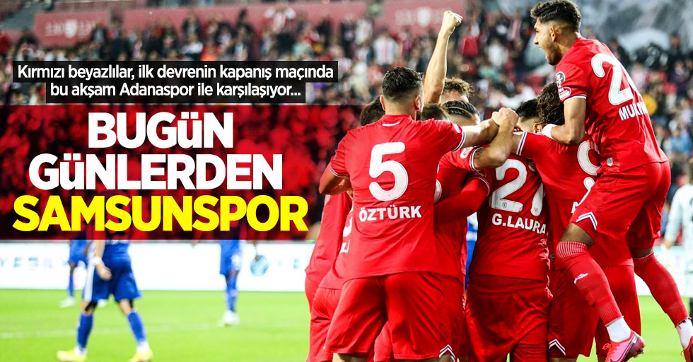 Kırmızı beyazlılar, ilk devrenin kapanış maçında bu akşam Adanaspor ile karşılaşıyor... BUGÜN GÜNLERDEN SAMSUNSPOR 