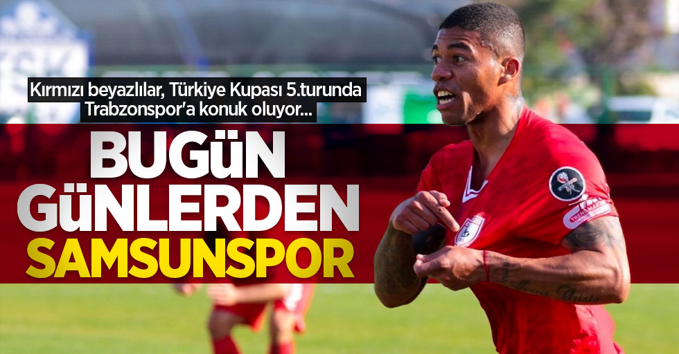 Kırmızı beyazlılar, Türkiye Kupası 5.turunda Trabzonspor'a konuk oluyor...  BUGÜN  GÜNLERDEN SAMSUNSPOR 