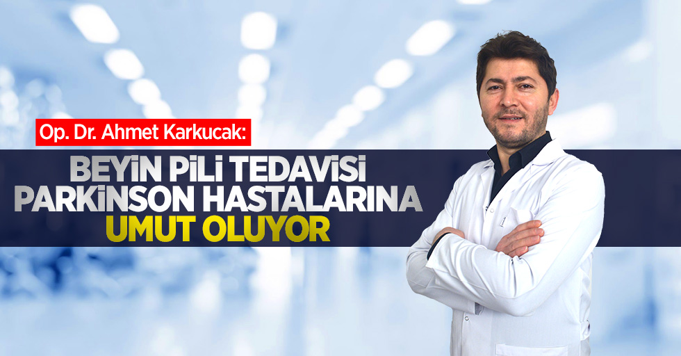 Op. Dr. Ahmet Karkucak: Beyin pili tedavisi parkinson hastalarına umut oluyor