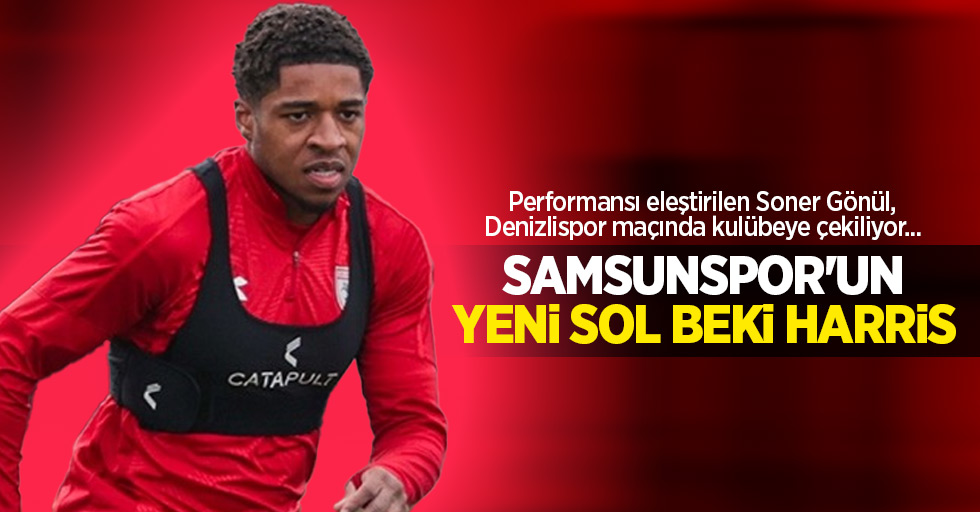 Performansı eleştirilen Soner Gönül, Denizlispor maçında kulübeye çekiliyor ...  Samsunspor'un  yeni sol beki HARRİS 