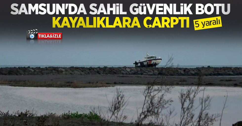 Samsun'da sahil güvenlik botu kayalıklara çarptı: 5 yaralı