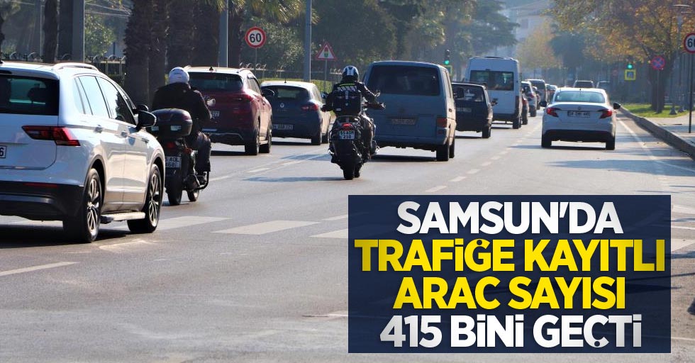 Samsun'da trafiğe kayıtlı araç sayısı 415 bini geçti
