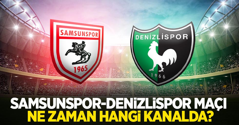 Samsunspor - Denizlispor Maçı Ne Zaman Hangi Kanalda