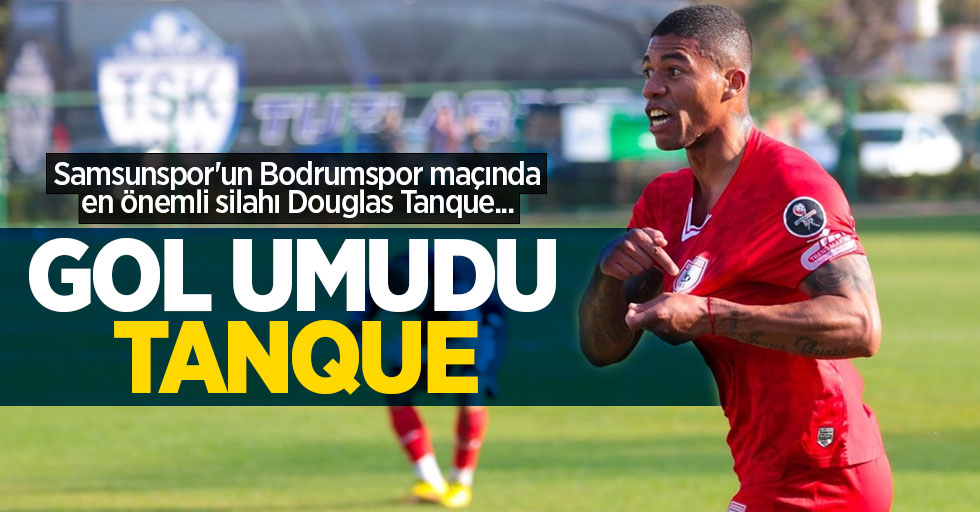 Samsunspor'un Bodrumspor maçında en önemli silahı Douglas Tanque... GOL UMUDU TANQUE