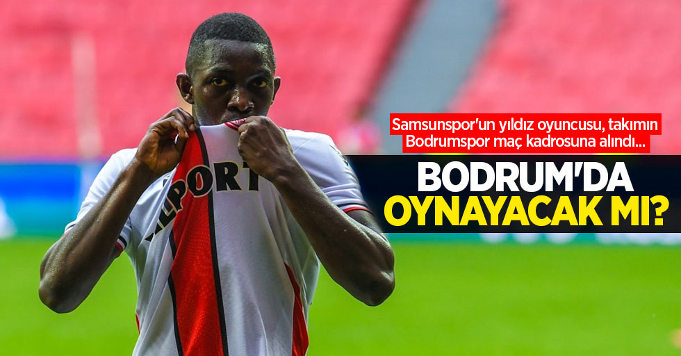 Samsunspor'un yıldız oyuncusu, takımın Bodrumspor maç kadrosuna alındı... BODRUM'DA OYNAYACAK MI ?