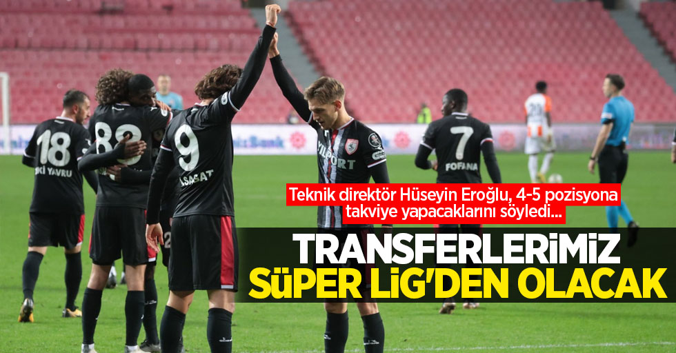 Teknik direktör Hüseyin Eroğlu, 4-5 pozisyona takviye yapacaklarını söyledi... Transferlerimiz Süper Lig'den olacak 