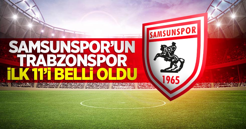 Yılport Samsunspor'un Trabzonspor ilk 11'i belli oldu
