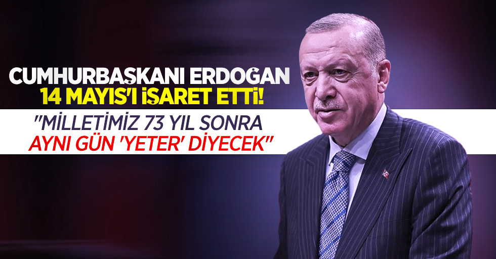 Cumhurbaşkanı Erdoğan 14 Mayıs'ı işaret etti! "Milletimiz 73 yıl sonra aynı gün 'yeter' diyecek"