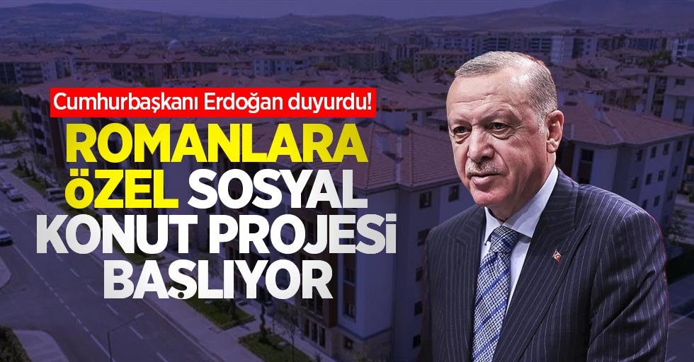 Cumhurbaşkanı Erdoğan duyurdu! Romanlara özel sosyal konut projesi başlıyor
