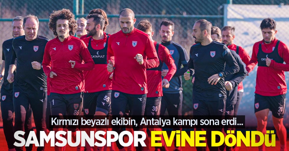 Kırmızı beyazlı ekibin, Antalya kampı sona erdi... Samsunspor evine döndü 