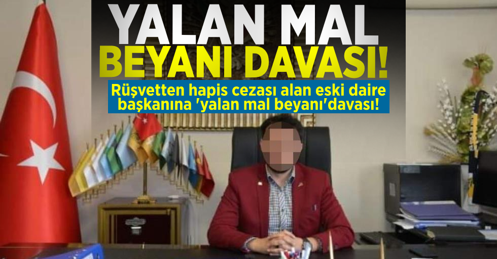 Rüşvetten 4 Yıl 2 Ay Hapis Cezası Alan Eski Daire Başkanına 'yalan mal beyanı' Davası!