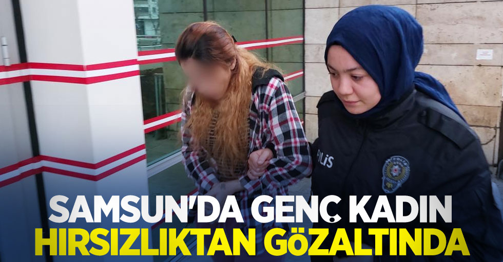 Samsun'da genç kadın hırsızlıktan gözaltında