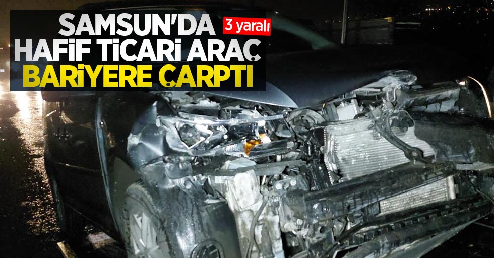 Samsun'da hafif ticari araç bariyere çarptı: 3 yaralı
