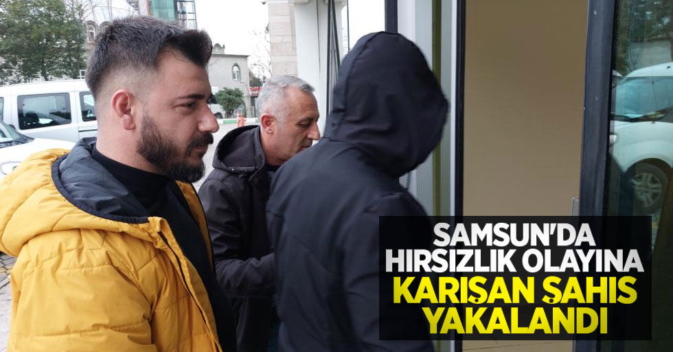 Samsun'da hırsızlık olayına karışan şahıs yakalandı