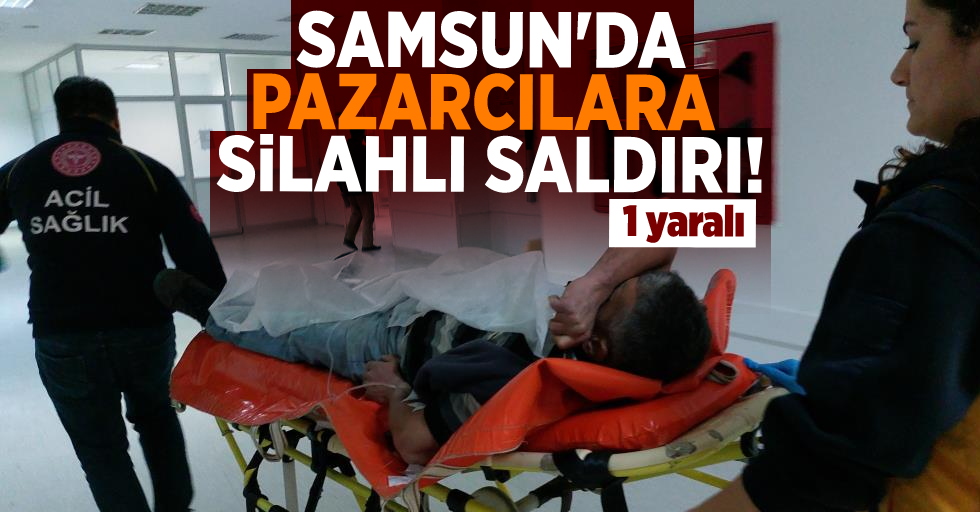 Samsun'da Pazarcılara Silahlı Saldırı!