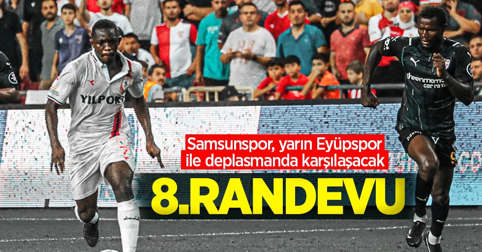 Samsunspor, yarın Eyüpspor ile deplasmanda karşılaşacak 8.RANDEVU