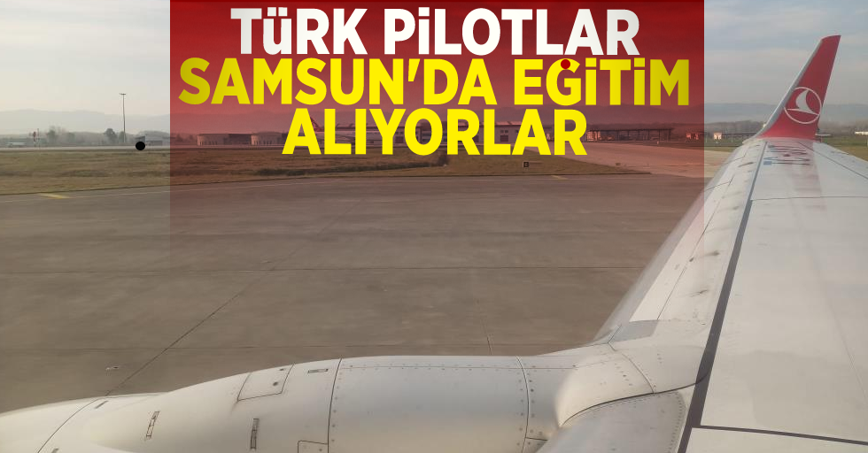 Türk Pilotlar Samsun'da Eğitim Alıyor!