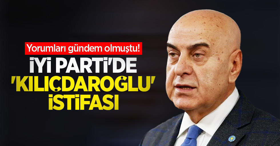 Yorumları gündem olmuştu! İYİ Parti'de 'Kılıçdaroğlu' istifası