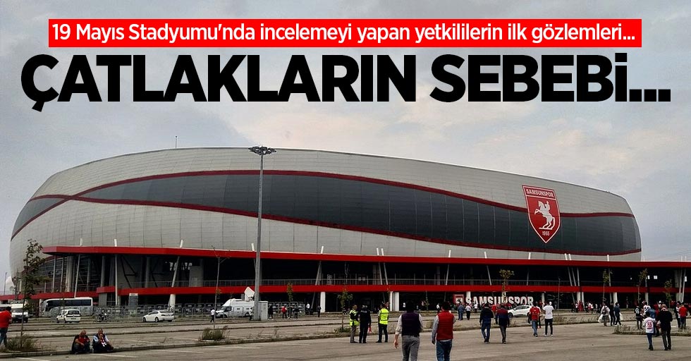 19 Mayıs Stadyumu'nda incelemeyi yapan yetkililerin ilk gözlemleri... ÇATLAKLARIN SEBEBİ...