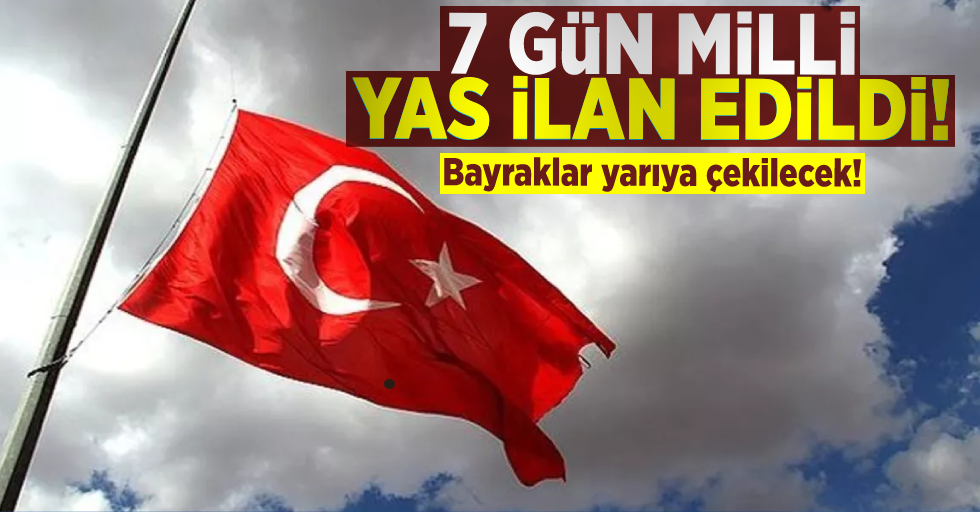 7 gün milli yas ilan edildi! Erdoğan duyurdu: Pazar günü gün batımına dek bayraklar yarıya çekilecek