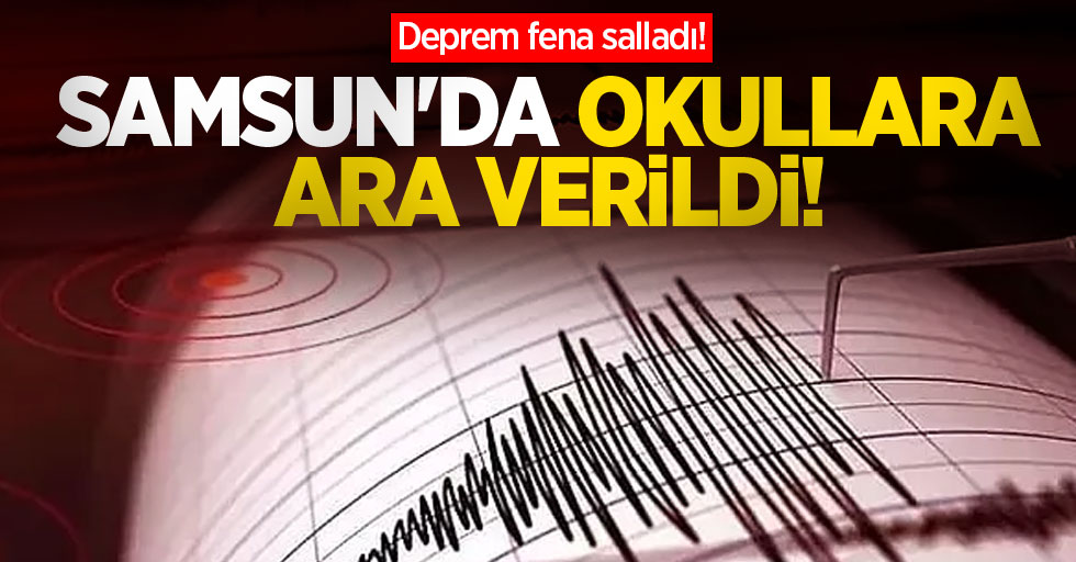 Deprem fena salladı! Samsun'da okullara ara verildi