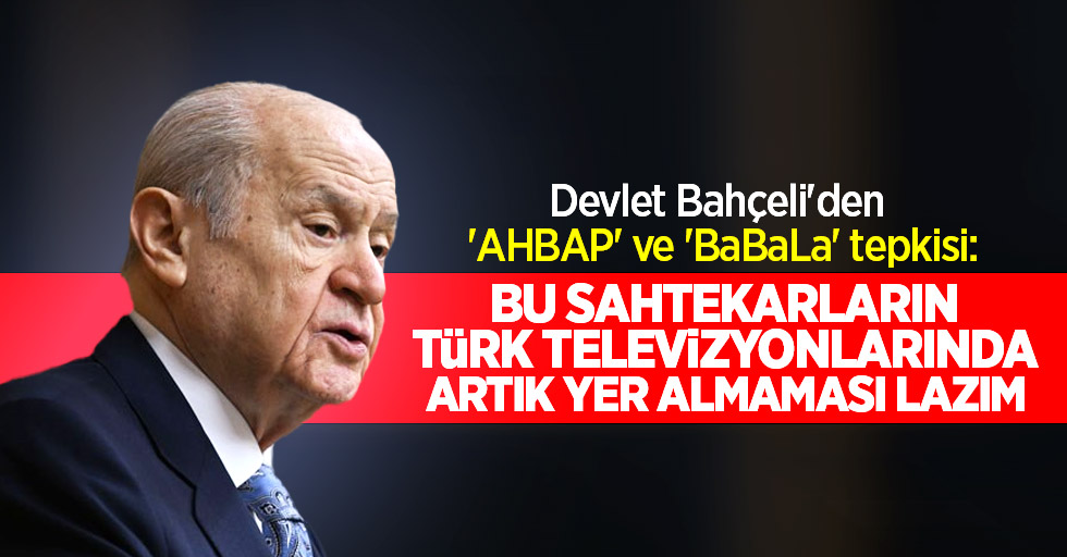 Devlet Bahçeli'den 'AHBAP'  ve 'BaBaLa' tepkisi: Bu sahtekarların Türk televizyonlarında artık yer almaması lazım