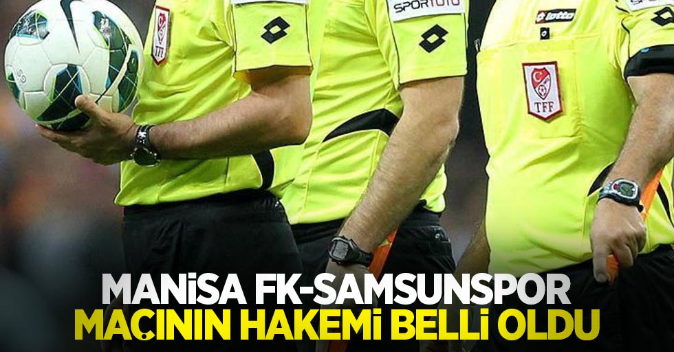 Manisa FK-Samsunspor Maçının Hakemi Belli Oldu