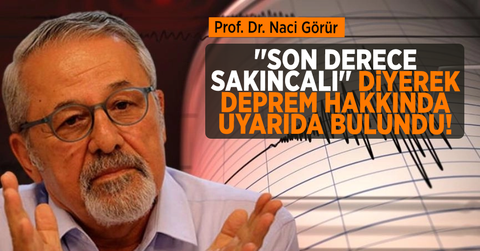 Prof. Dr. Naci Görür 'Son derece sakıncalı' diyerek uyardı! 
