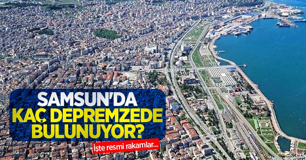 Samsun'da kaç depremzede bulunuyor? İşte resmi rakamlar...