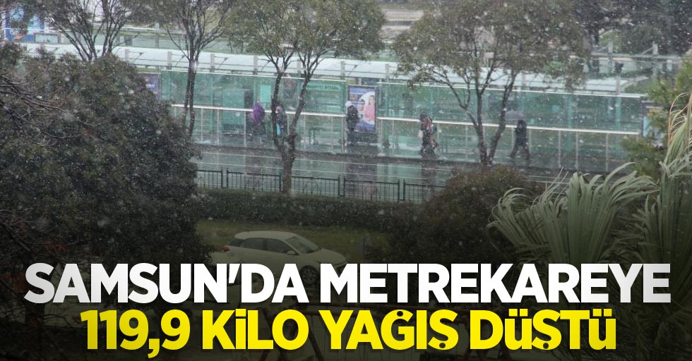 Samsun'da metrekareye 119,9 kilo yağış düştü