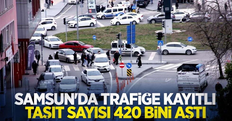 Samsun'da trafiğe kayıtlı taşıt sayısı 420 bini aştı