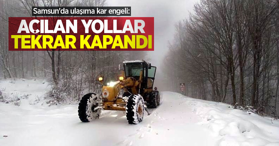 Samsun'da ulaşıma kar engeli: Açılan yollar tekrar kapandı