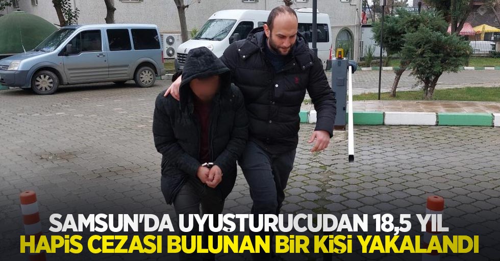 Samsun'da uyuşturucudan 18,5 yıl hapis cezası bulunan bir kişi yakalandı