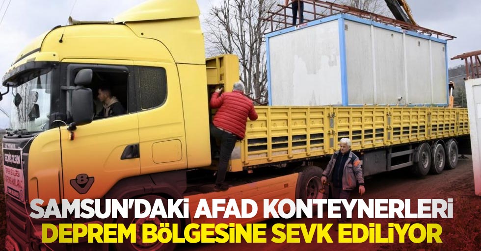 Samsun’daki AFAD konteynerleri deprem bölgesine sevk ediliyor