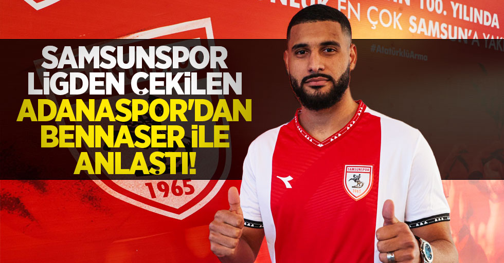 Samsunspor ligden çekilen Adanaspor'dan Bennaser ile anlaştı