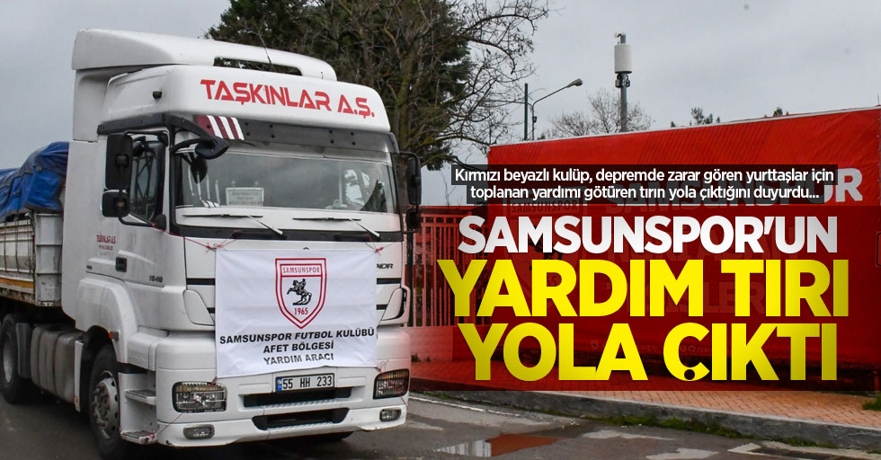 Samsunspor'un  yardım tırı yola çıktı