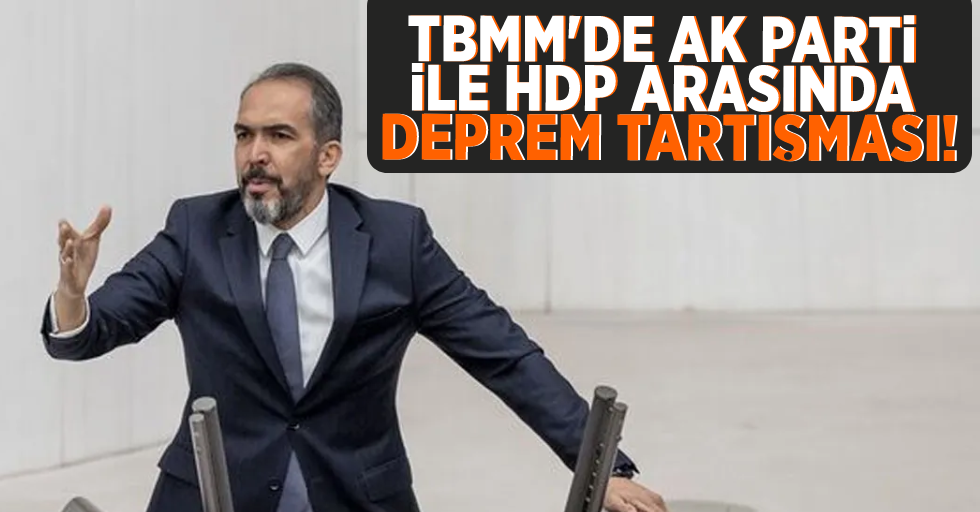 TBMM'de AK Parti ile HDP'li vekiller arasında deprem tartışması