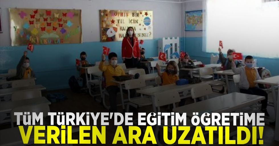 Tüm Türkiye'de eğitim öğretime verilen ara 20 Şubat'a kadar uzatıldı