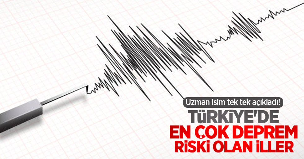 Uzman isim tek tek açıkladı! İşte Türkiye'de en çok deprem riski olan iller