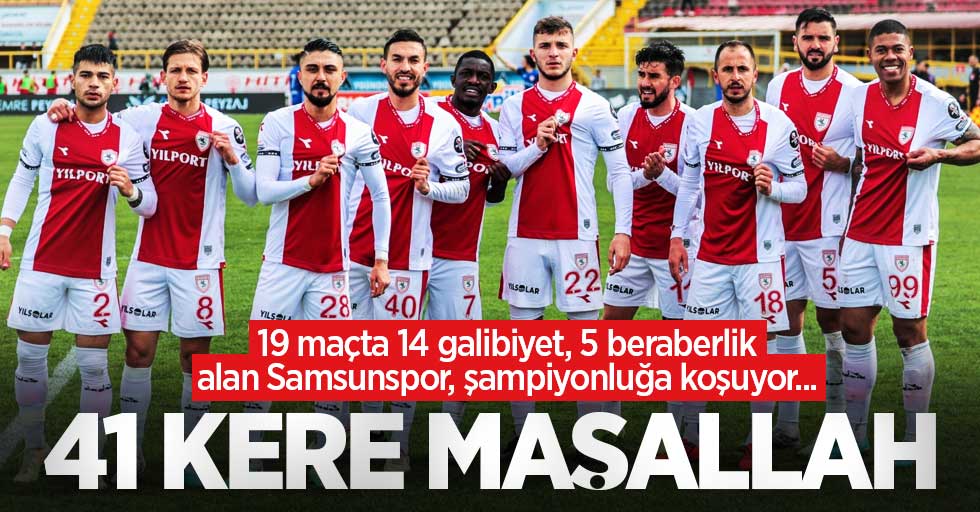 19 maçta 14 galibiyet, 5 beraberlik alan Samsunspor, şampiyonluğa koşuyor... 41 KERE MAŞALLAH 