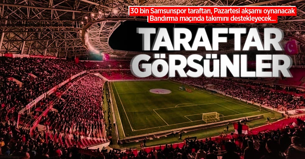 30 bin Samsunspor taraftarı, Pazartesi akşamı oynanacak Bandırma maçında takımını destekleyecek... TARAFTAR GÖRSÜNLER 