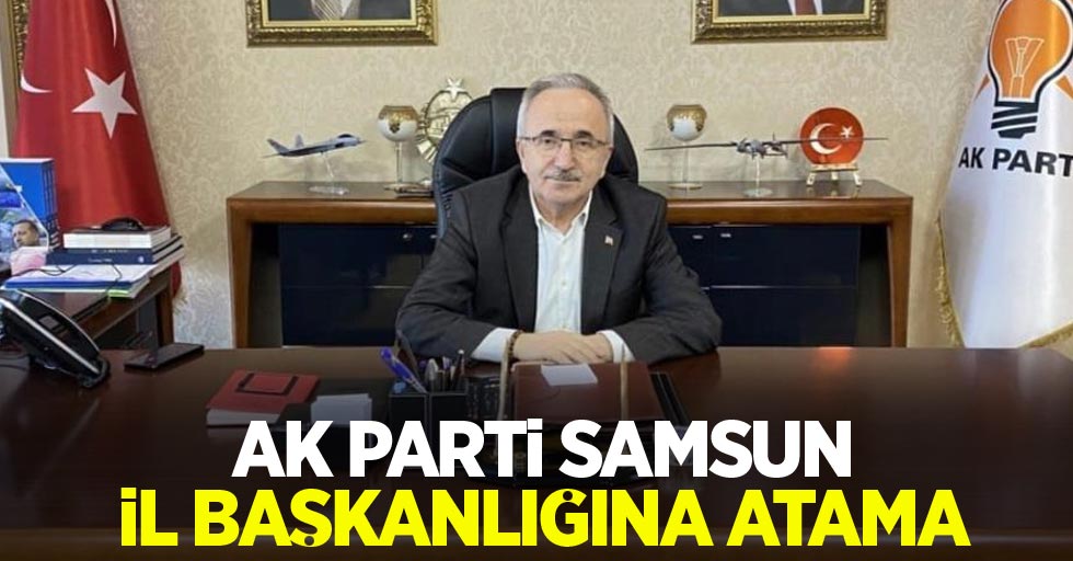 AK Parti Samsun İl Başkanlığına atama