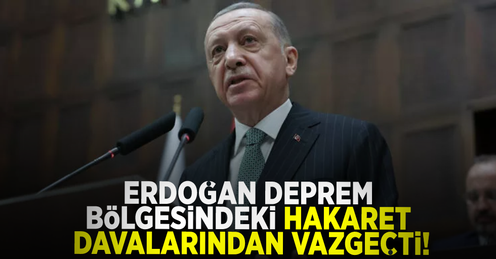 Cumhurbaşkanı Erdoğan deprem bölgesindeki 11 ildeki davalarından vazgeçti