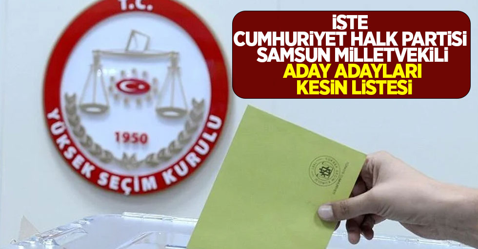 İşte Cumhuriyet Halk Partisi Samsun milletvekili aday adayları kesin listesi