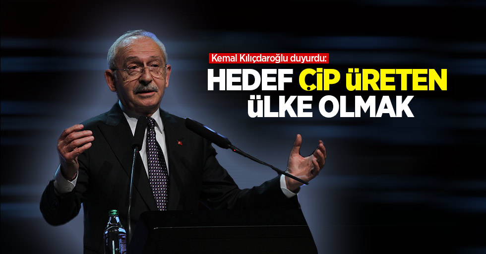 Kılıçdaroğlu duyurdu: Hedef çip üreten ülke olmak