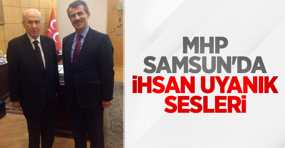 MHP Samsun'da İhsan Uyanık sesleri