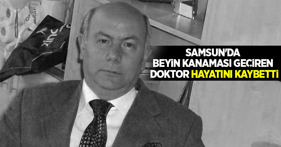 Samsun'da beyin kanaması geçiren doktor hayatını kaybetti