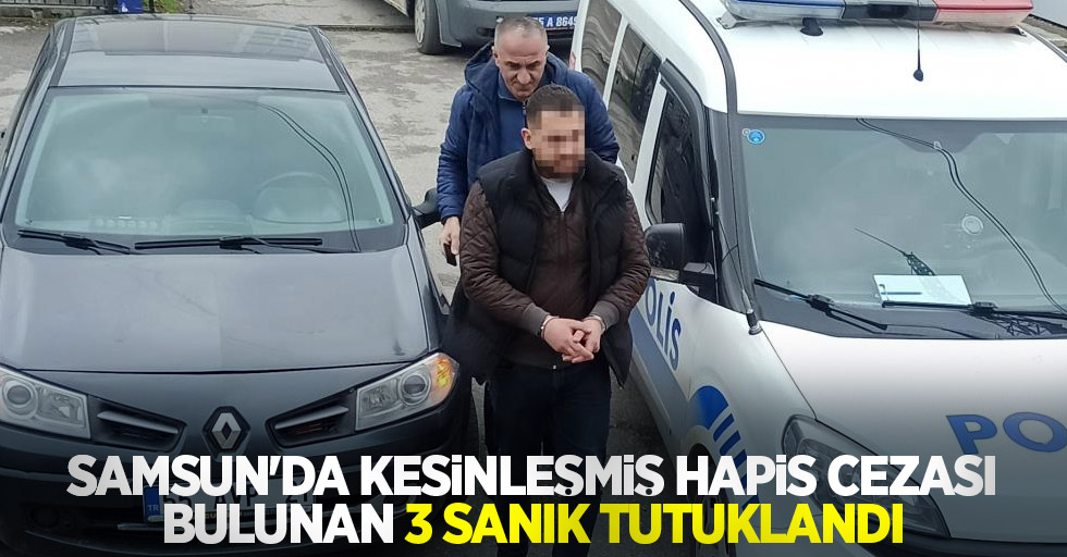 Samsun'da kesinleşmiş hapis cezası bulunan 3 sanık tutuklandı